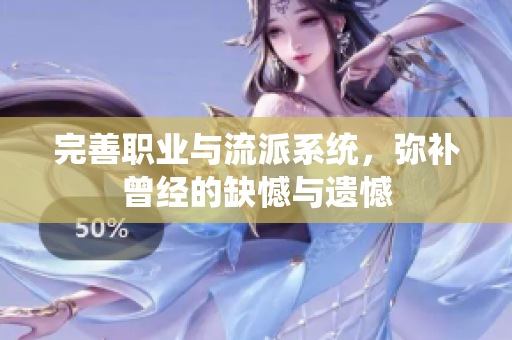 完善职业与流派系统，弥补曾经的缺憾与遗憾