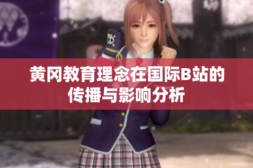 黄冈教育理念在国际B站的传播与影响分析
