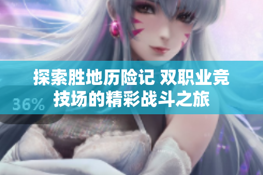 探索胜地历险记 双职业竞技场的精彩战斗之旅