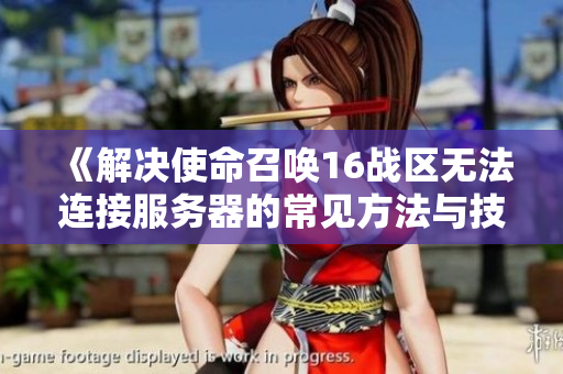 《解决使命召唤16战区无法连接服务器的常见方法与技巧》
