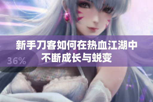 新手刀客如何在热血江湖中不断成长与蜕变