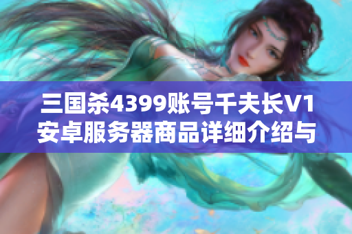 三国杀4399账号千夫长V1安卓服务器商品详细介绍与价格信息
