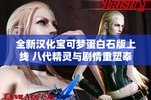 全新汉化宝可梦蛋白石版上线 八代精灵与剧情重塑奉上