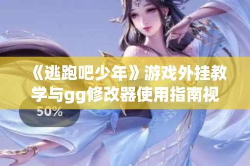 《逃跑吧少年》游戏外挂教学与gg修改器使用指南视频分享