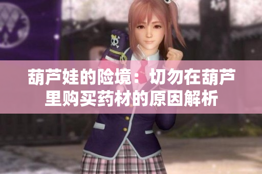 葫芦娃的险境：切勿在葫芦里购买药材的原因解析