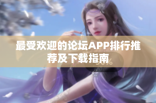 最受欢迎的论坛APP排行推荐及下载指南