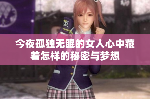 今夜孤独无眠的女人心中藏着怎样的秘密与梦想