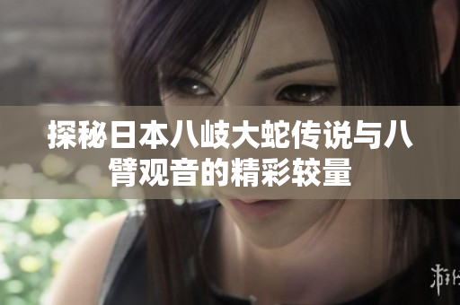 探秘日本八岐大蛇传说与八臂观音的精彩较量
