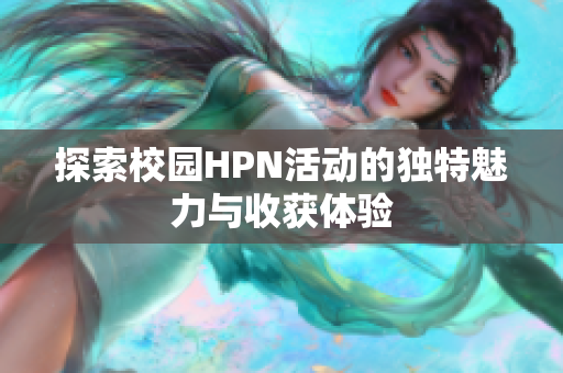 探索校园HPN活动的独特魅力与收获体验