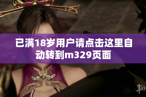 已满18岁用户请点击这里自动转到m329页面