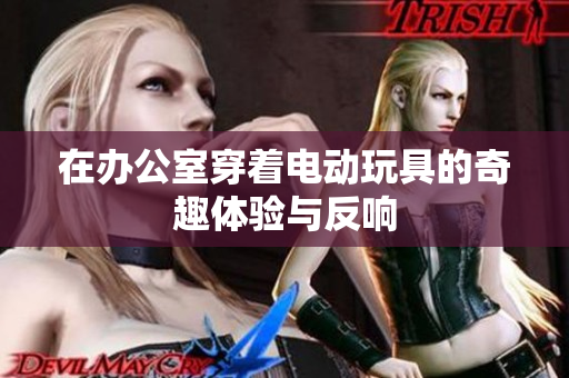 在办公室穿着电动玩具的奇趣体验与反响