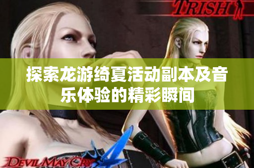 探索龙游绮夏活动副本及音乐体验的精彩瞬间