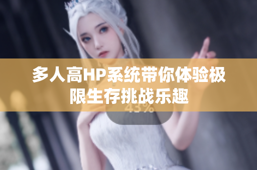 多人高HP系统带你体验极限生存挑战乐趣