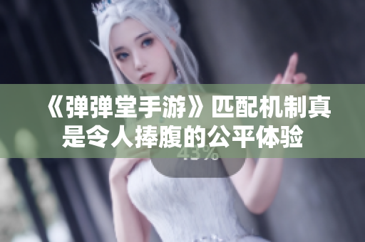 《弹弹堂手游》匹配机制真是令人捧腹的公平体验