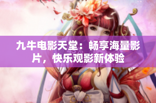 九牛电影天堂：畅享海量影片，快乐观影新体验