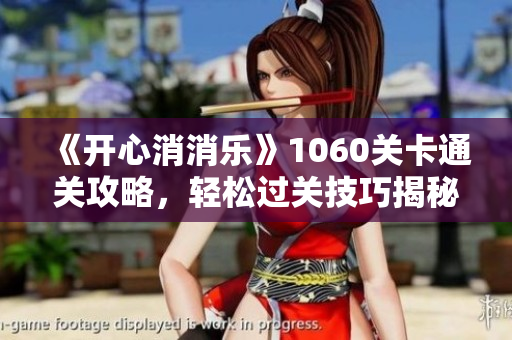 《开心消消乐》1060关卡通关攻略，轻松过关技巧揭秘