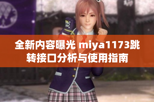 全新内容曝光 miya1173跳转接口分析与使用指南