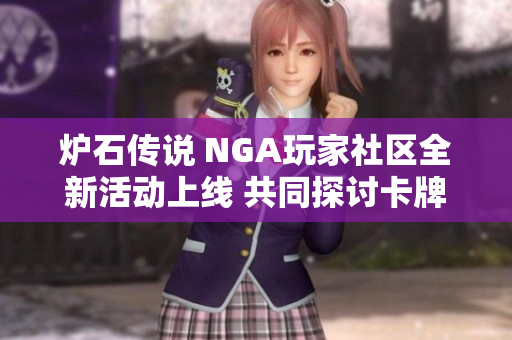 炉石传说 NGA玩家社区全新活动上线 共同探讨卡牌策略与游戏乐趣