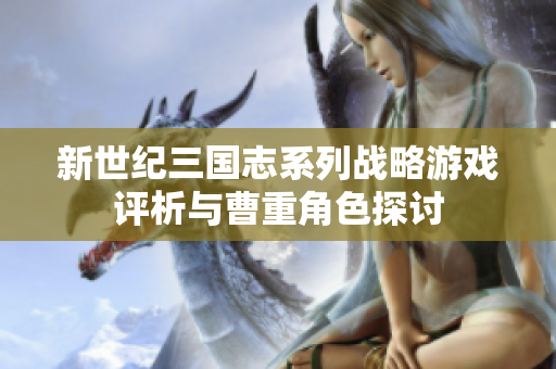 新世纪三国志系列战略游戏评析与曹重角色探讨