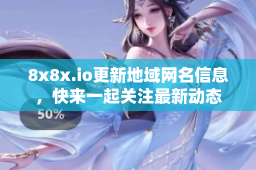 8x8x.io更新地域网名信息，快来一起关注最新动态