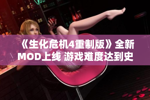 《生化危机4重制版》全新MOD上线 游戏难度达到史上新高