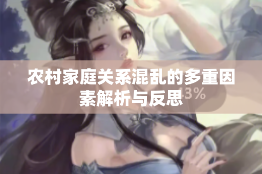 农村家庭关系混乱的多重因素解析与反思