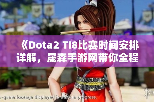 《Dota2 TI8比赛时间安排详解，晟森手游网带你全程追踪》