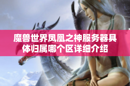 魔兽世界凤凰之神服务器具体归属哪个区详细介绍