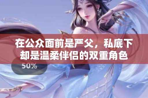 在公众面前是严父，私底下却是温柔伴侣的双重角色