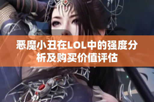 恶魔小丑在LOL中的强度分析及购买价值评估
