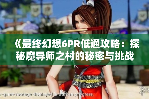 《最终幻想6PR低通攻略：探秘魔导师之村的秘密与挑战》