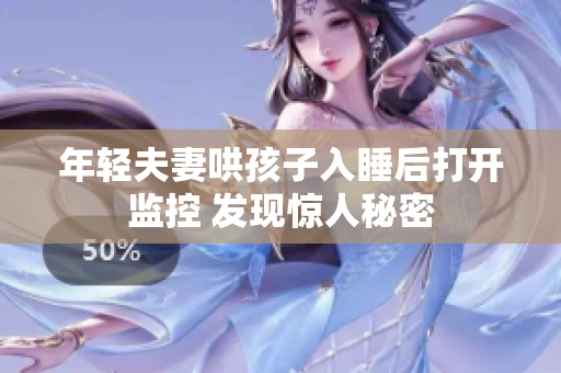 年轻夫妻哄孩子入睡后打开监控 发现惊人秘密