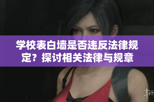 学校表白墙是否违反法律规定？探讨相关法律与规章