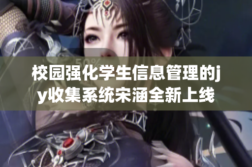 校园强化学生信息管理的jy收集系统宋涵全新上线
