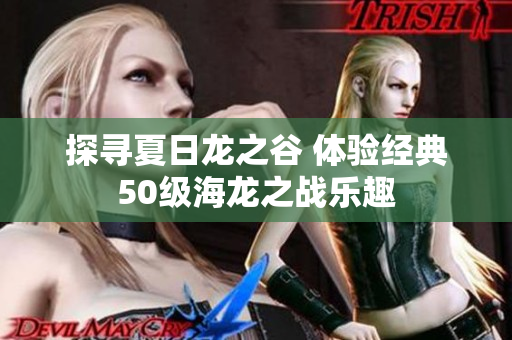 探寻夏日龙之谷 体验经典50级海龙之战乐趣