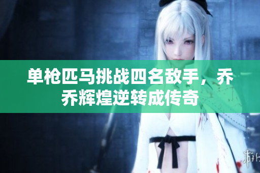 单枪匹马挑战四名敌手，乔乔辉煌逆转成传奇