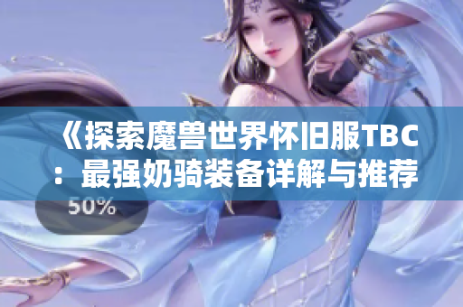 《探索魔兽世界怀旧服TBC：最强奶骑装备详解与推荐》