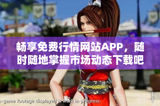 畅享免费行情网站APP，随时随地掌握市场动态下载吧