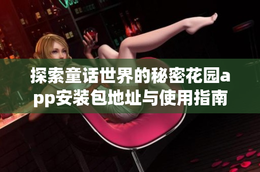 探索童话世界的秘密花园app安装包地址与使用指南