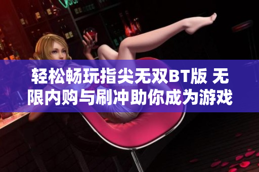 轻松畅玩指尖无双BT版 无限内购与刷冲助你成为游戏大佬