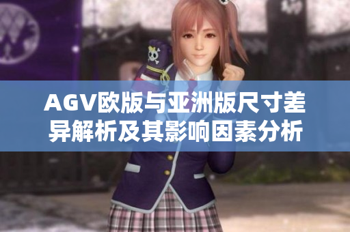 AGV欧版与亚洲版尺寸差异解析及其影响因素分析