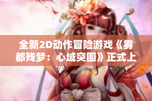 全新2D动作冒险游戏《雾都残梦：心域突围》正式上线公告