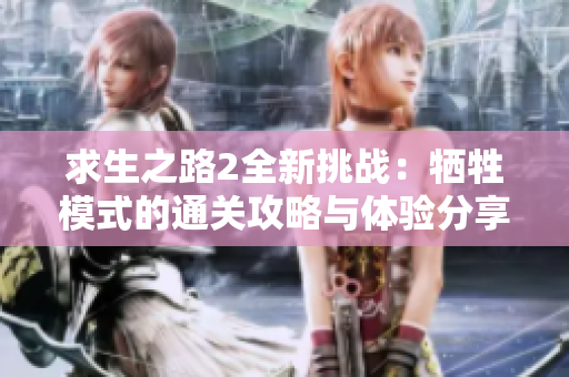 求生之路2全新挑战：牺牲模式的通关攻略与体验分享
