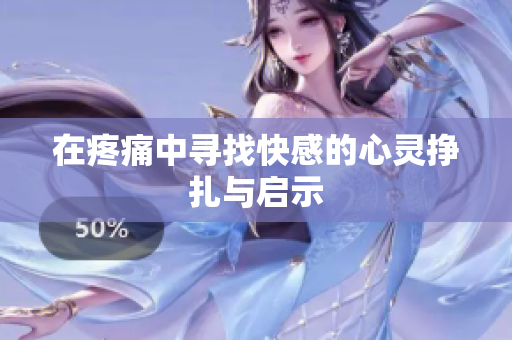 在疼痛中寻找快感的心灵挣扎与启示