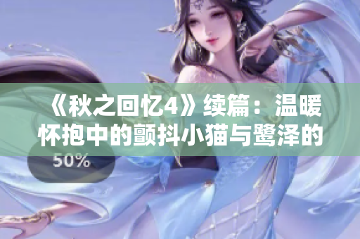 《秋之回忆4》续篇：温暖怀抱中的颤抖小猫与鹭泽的邂逅