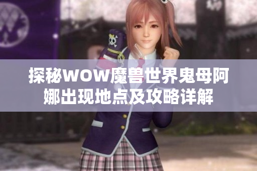 探秘WOW魔兽世界鬼母阿娜出现地点及攻略详解