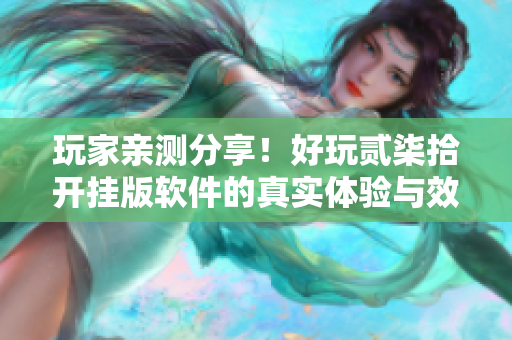 玩家亲测分享！好玩贰柒拾开挂版软件的真实体验与效果