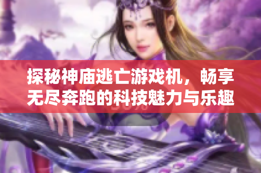 探秘神庙逃亡游戏机，畅享无尽奔跑的科技魅力与乐趣