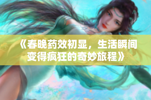 《春晚药效初显，生活瞬间变得疯狂的奇妙旅程》