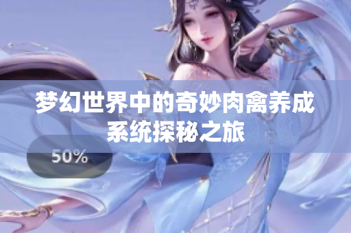 梦幻世界中的奇妙肉禽养成系统探秘之旅